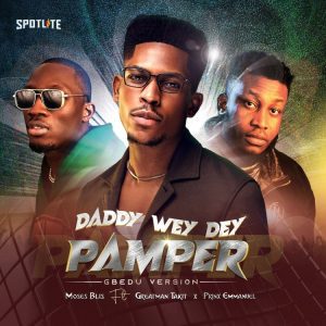 image of Moses Bliss – Daddy Wey Dey Pamper (Gbedu Version) Ft. Greatman Takit & Prinx Emmanuel